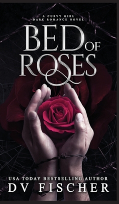 Bed of Roses (A Curvy Girl Dark Romance Novel) - Dv Fischer