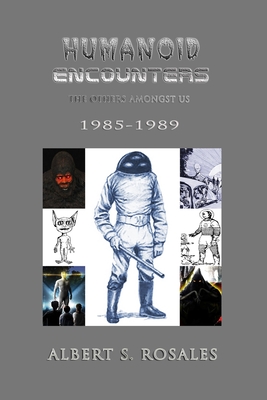 Humanoid Encounters 1985-1989: The Others amongst Us - Albert S. Rosales