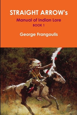 STRAIGHT ARROW's Manual of Indian Lore, Book 1 - George Frangoulis