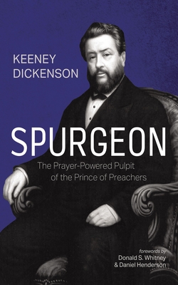 Spurgeon: The Prayer-Powered Pulpit of the Prince of Preachers - Keeney Dickenson