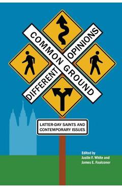 Coperta cărții 'Common Ground-Different Opinions: Latter-Day Saints and Contemporary Issues - Justin F. White'