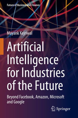 Artificial Intelligence for Industries of the Future: Beyond Facebook, Amazon, Microsoft and Google - Mayank Kejriwal