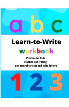 Coperta cărții 'Learn to Write workbook: for kids practice line tracing, pen control to trace and write Letters and Numbers .8.5x11'