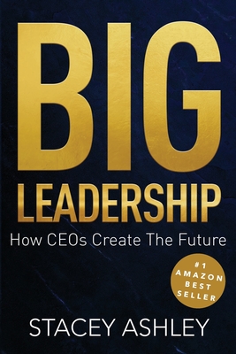 Coperta cărții 'Big Leadership: How CEOs Create The Future - Stacey Ashley'