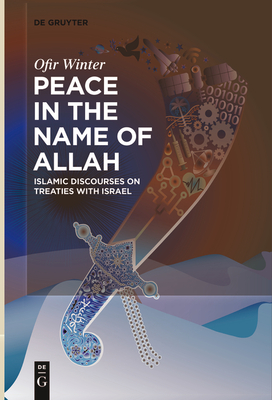 Peace in the Name of Allah: Islamic Discourses on Treaties with Israel - Ofir Winter