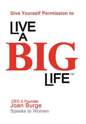 Give Yourself Permission to Live a BIG Life - Joan Marie Burge