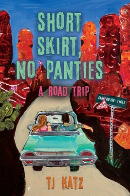 Short Skirt, No Panties: A Road Trip - Tj Katz