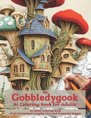 The Gobbledygook Ai Coloring Book for Adults: An Adult Coloring Book fo 50 Fantastical Complex Line and Grayscale Images - David Thompson
