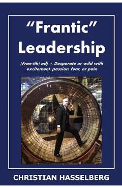 Coperta cărții 'Frantic Leadership: How to Grow Leaders, Inspire Others and Achieve Results or Develop Management Potential by Applying'