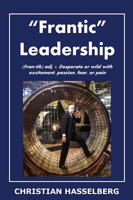 Coperta cărții 'Frantic Leadership: How to Grow Leaders, Inspire Others and Achieve Results or Develop Management Potential by Applying'
