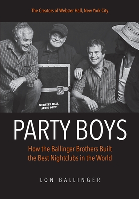 Party Boys: How the Ballinger Brothers Build the Best Nightclubs in the World - Lon Ballinger