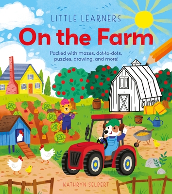 Little Learners: On the Farm: Packed with Mazes, Dot-To-Dots, Puzzles, Drawing, and More! - Kathryn Selbert