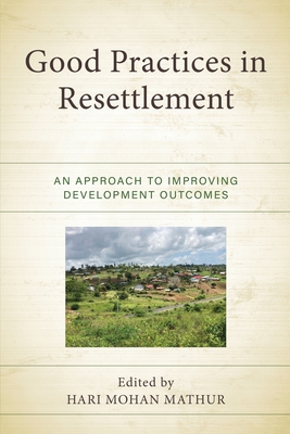 Good Practices in Resettlement: An Approach to Improving Development Outcomes - Hari Mohan Mathur