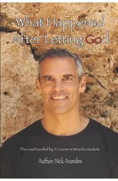 Coperta cărții 'What Happened After Letting God: The Road Traveled by a Course in Miracles Student. - Nick Arandes'