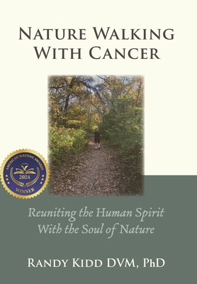 Nature Walking With Cancer: Reuniting The Human Spirit With The Soul Of Nature - Randy Kidd