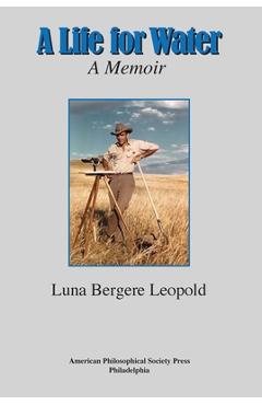 Coperta cărții 'A Life for Water: A Memoir, Transactions, American Philosophical Society (Vol. 108, Part 4) - Luna Bergere Leopold'