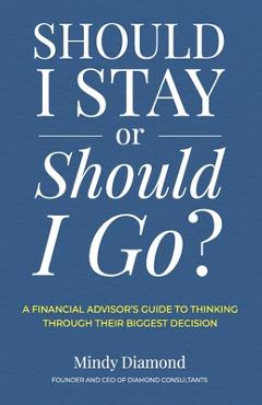 Coperta cărții 'Should I Stay or Should I Go?: A Financial Advisor's Guide to Thinking Through Their Biggest Decision - Mindy Diamond'