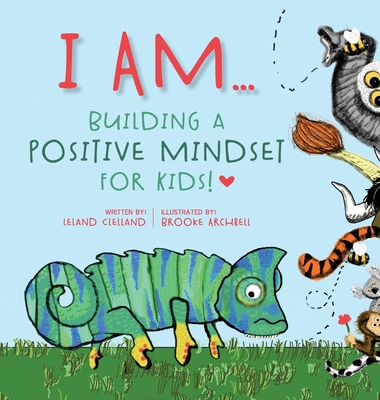 I Am: Building A Positive Mindset For Kids! - Leland Clelland