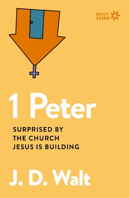 1 Peter: Surprised by the Church Jesus Is Building - J. D. Walt