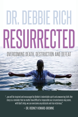 Coperta cărții 'Resurrected: Overcoming Death, Destruction, and Defeat - Debbie Rich'