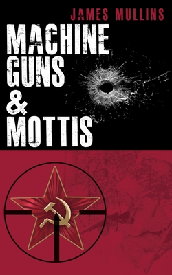 Machine Guns & Mottis: (Book V in The Winter Sniper Series) - James Mullins