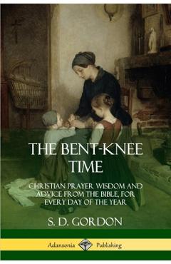 Coperta cărții 'The Bent-Knee Time: Christian Prayer Wisdom and Advice from the Bible, For Every Day of the Year - S. D. Gordon'