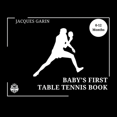 Baby's First Table Tennis Book: Black and White High Contrast Baby Book 0-12 Months on Table Tennis - Jacques Garin