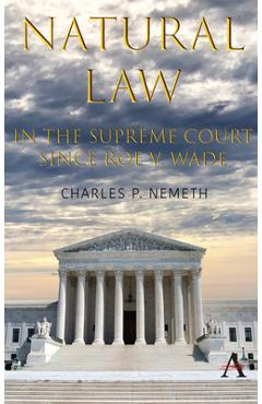 Natural Law Jurisprudence in U.S. Supreme Court Cases Since Roe V. Wade - Charles P. Nemeth