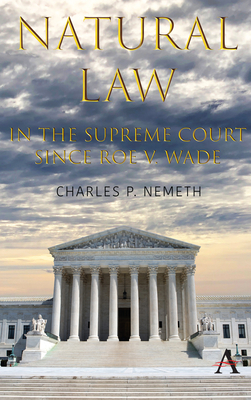 Natural Law Jurisprudence in U.S. Supreme Court Cases Since Roe V. Wade - Charles P. Nemeth