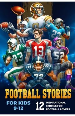 Coperta cărții 'Football Stories for Kids 9-12: 12 Inspirational Stories for Football Lovers: Inspirational Stories for Young Football'