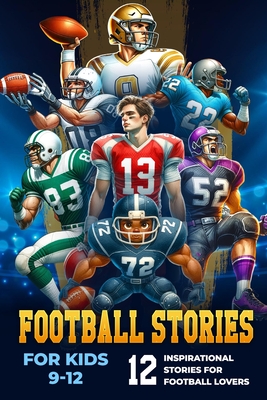 Coperta cărții 'Football Stories for Kids 9-12: 12 Inspirational Stories for Football Lovers: Inspirational Stories for Young Football'