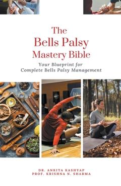 Poza produsului The Bells Palsy Mastery Bible: Your Blueprint for Complete Bells Palsy Management - Ankita Kashyap