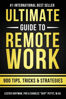The Ultimate Guide To Remote Work: 900 Tips, Strategies and Insights - Charles Skip Pettit