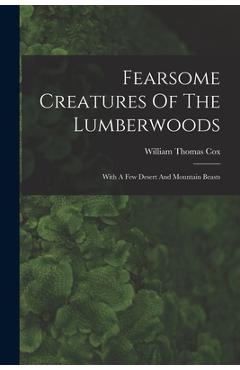 Coperta cărții 'Fearsome Creatures Of The Lumberwoods: With A Few Desert And Mountain Beasts - William Thomas Cox'