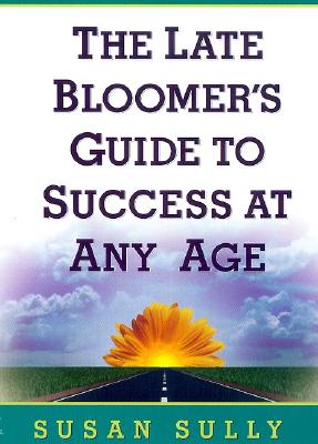 The Late Bloomer's Guide to Success at Any Age - Susan Sully