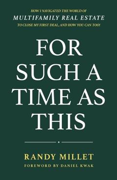 Coperta cărții 'For Such A Time As This: How I Navigated the World of Multifamily Real Estate to Close My First Deal, and How You Can'