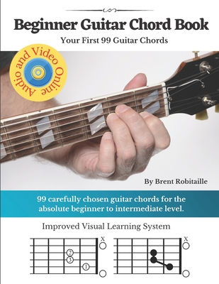 Beginner Guitar Chord Book: Your First 99 Guitar Chords - Brent C. Robitaille