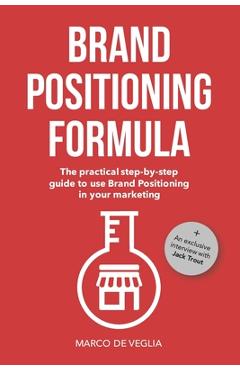 Coperta cărții 'Brand Positioning Formula: The practical step-by-step guide to use Brand Positioning in your marketing - Marco De Veglia'