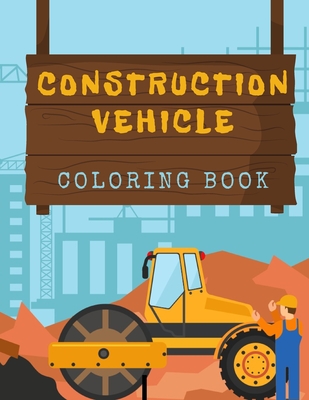 Construction Vehicles Coloring Book: Diggers, Trucks, Cranes and Excavators for Children (Ages 2-4) - Coloring Lark