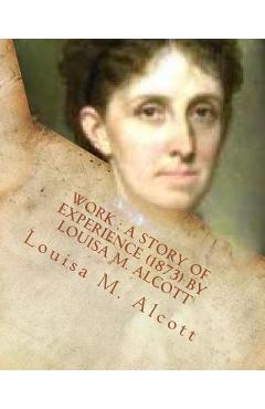 Coperta cărții 'Work: a story of experience (1873) By Louisa M. Alcott - Louisa M. Alcott'