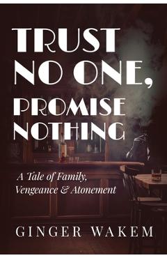 Coperta cărții 'Trust No One, Promise Nothing: A Tale of Family, Vengeance & Atonement - Ginger Wakem'