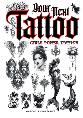 Your Next Tattoo (Girls Power Ed.): A 320-page with Over 2,000 Ready-to-Use Body Art Designs to Inspire Your Next Ink. 100% Original Tattoos Across 40 - Gargoyle Collective