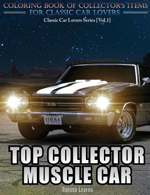 Top Collector Muscle Car: Automobile Lovers Collection Grayscale Coloring Books Vol 1: Coloring book of Luxury High Performance Classic Car Seri - Banana Leaves
