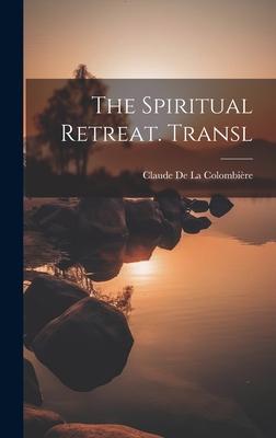 The Spiritual Retreat. Transl - Claude De La Colombière