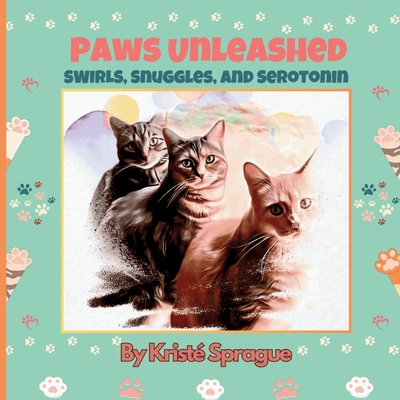 Paws Unleashed: Swirls, Snuggles, and Serotonin - Krist Sprague