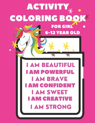 Activity Book For 6-12 year old girl: Coloring Activity Book for 6-12 year old girl (I am Powerful, I am Beautiful, I am Curious, I am Creative, I am -