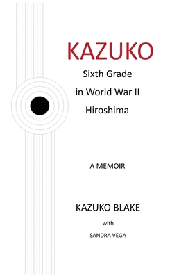 Kazuko: Sixth Grade in World War II Hiroshima - Kazuko Blake