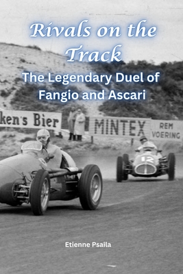 Rivals on the Track: The Legendary Duel of Fangio and Ascari - Etienne Psaila