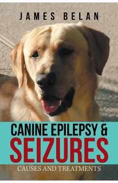 Coperta cărții 'Canine Epilepsy & Seizures: Causes and Treatments - James Belan'
