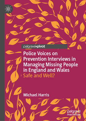 Police Voices on Prevention Interviews in Managing Missing People in England and Wales: Safe and Well? - Michael Harris